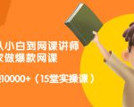 从0到1从小白到网课讲师:在家做爆款网课,每月多赚10000+(15堂实操课)-聚富社