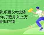 拆解虚拟项目5大优势,0基础教你打造月入上万虚拟店铺(无水印)-聚富社