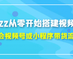 2022从零开始搭建视频号,学会视频号或小程序带货流程(价值599元)-聚富社