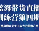蓝海带货直播训练营第四期,把产品落脚在竞争不太大的蓝海产品上面(价值4980元)-聚富社