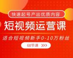 短视频运营课,适合短视频新手0-10万粉丝,快速起号产出优质内容(无水印)-聚富社