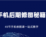 手机后期修图秘籍-49节手机修图课,一站式教学(价值399元)-聚富社