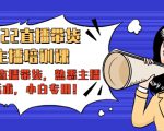 2022直播带货-主播培训课:入局直播带货,熟悉主播话术,小白专用-聚富社