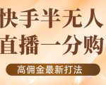 外面收费1980的快手半无人一分购项目,不露脸的最新电商打法-聚富社