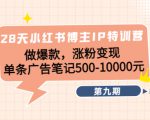 28天小红书博主IP特训营《第9期》做爆款,涨粉变现 单条广告笔记500-10000-聚富社