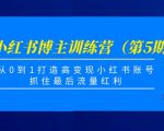 小红书博主训练营(第5期),从0到1打造高变现小红书账号,抓住最后流量红利-聚富社