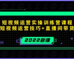 2022短视频运营实操训练营课程,提升短视频运营技巧+直播间带货技巧-聚富社