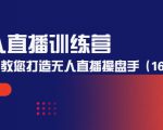 无人直播训练营:手把手教您打造无人直播操盘手(16节课时)-聚富社