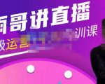 雨哥·超级直播带货+千川内训课,45节系统大课,不说废话,只讲干货-聚富社