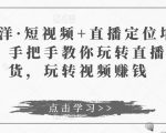于洋·短视频+直播定位培训,手把手教你玩转直播卖货,玩转视频赚钱-聚富社
