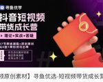 短视频带货成长营,抖音短视频出单攻略,吃透账号运营的奥秘,轻松带货-聚富社