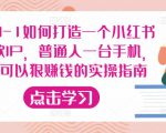 从0-1如何打造一个小红书爆款IP,普通人一台手机,就可以狠赚钱的实操指南-聚富社