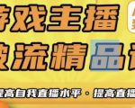 游戏主播破流精品课,从零到一提升直播间人气,提高自我直播水平,提高直播人气-聚富社