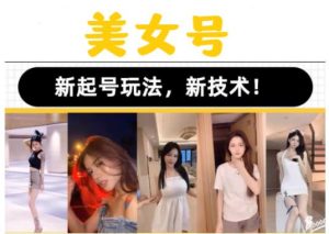 2023抖音快手短视频美女号课程制作玩法教程,美女号搬运新起号玩法,新技术(素材+教程)-聚富社