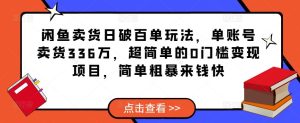 闲鱼卖货日破百单玩法,单账号卖货336万,超简单的0门槛变现项目,简单粗暴来钱快-聚富社