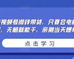无脑视频号搬砖带货,只要会电脑剪辑,无脑就能干,亲测当天爆单-聚富社