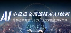 小说推文·顶流技术AI绘画教学:几条视频变现几十万,全套视频教学+工具-聚富社