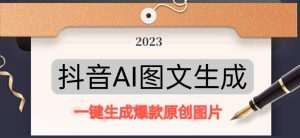 抖音AI原创图文项目，一键根据关键字生成原创图片，有手就可以做，每天10分钟，日赚500+-聚富社