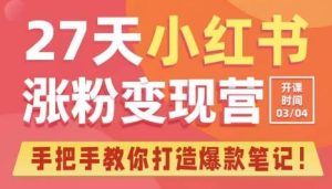27天小红书涨粉变现营第6期,手把手教你打造爆款笔记(3月新课)-聚富社