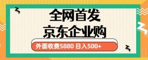 3月最新京东企业购教程,小白可做单人日利润500+撸货项目(仅揭秘)-聚富社