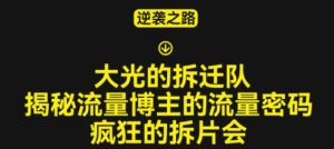 大光的拆迁队(30个片),揭秘博主的流量密码,疯狂的拆片会-聚富社