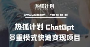 热狐计划:王大陆ChatGpt多重变现实操课,多种模式快速变现-聚富社