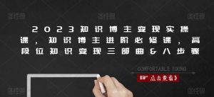 2023知识博主变现实操课,知识博主进阶必修课,高段位知识变现三部曲&八步骤-聚富社