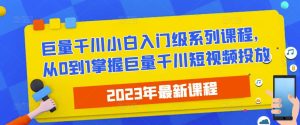 2023最新巨量千川小白入门级系列课程,从0到1掌握巨量千川短视频投放-聚富社