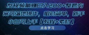 发视频躺赚日入200+整套方案可落地操作,相对简单,新手小白可上手【教程+素材】-聚富社