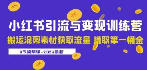 2023小红书引流与变现训练营:搬运混剪素材获取流量赚取第一桶金(9节课)-聚富社
