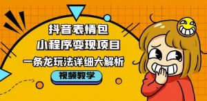 抖音表情包小程序变现项目,一条龙玩法详细大解析,视频版学习!-聚富社