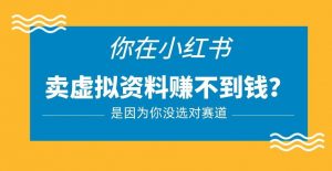 小红书卖虚拟资料的正确赛道,没有什么门槛,一部手机就可以操作【揭秘】-聚富社