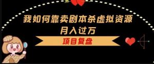 我如何靠卖剧本杀虚拟资源月入过万,复盘资料+引流+如何变现+案例-聚富社