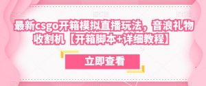 最新csgo开箱模拟直播玩法,音浪礼物收割机【开箱脚本+详细教程】-聚富社