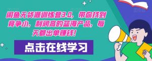 【推荐】闲鱼无货源训练营3.0,带你找到竞争小,利润高的蓝海产品,每天都出单赚钱!(更新)-聚富社