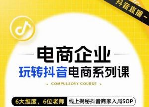 玺承·电商企业玩转抖音电商系列课,6大维度,6位老师,线上揭秘抖音商家入局SOP-聚富社