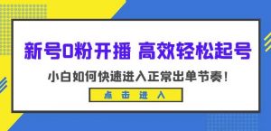 新号0粉开播-高效轻松起号,小白如何快速进入正常出单节奏(10节课)-聚富社