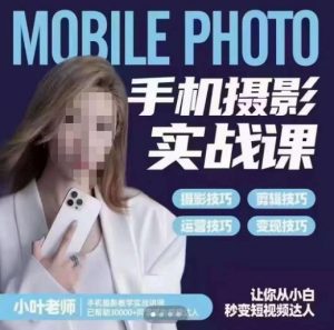 小叶老师手机摄影实战课,一部手机创造摄影剪切美学,让你从小白秒变短视频达人(思维+实操)-聚富社