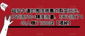 超级牛逼的微信病毒式裂变玩法,日引流500+精准流量,3天引流了400人赚了1500块【揭秘】-聚富社