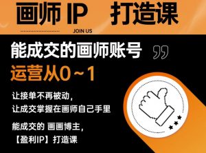 能成交的盈利画师IP打造课,画师账号运营从0~1,让接单不再被动,让成交掌握在画师自己手里-聚富社