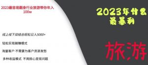 2023年最暴力项目,旅游业带你年入100万,线上线下双结合轻松日入5000+【揭秘】-聚富社