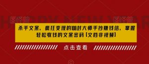 杀手文案,疯狂变现的108封大师手抄赚钱信,掌握轻松收钱的文案密码【文档非视频】-聚富社