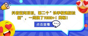 抖音蓝海项目,第二个“快手极速版拉新”,一周搞了7000+【揭秘】-聚富社