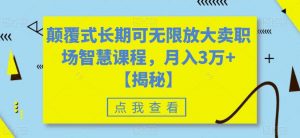 颠覆式长期可无限放大卖职场智慧课程,月入3万+【揭秘】-聚富社