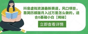 抖音虚拟资源最新赛道,风口项目,靠简历模版月入过万是怎么做的,适合0基础小白【揭秘】-聚富社