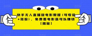 快手无人直播放电影教程(可收徒+涨粉),免费看电影还可以赚钱【揭秘】-聚富社