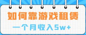如何靠游戏租赁业务一个月收入5w+【揭秘】-聚富社
