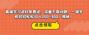 高端学习资料免费送,流量不是问题,一部手机轻轻松松日入200-300【揭秘】-聚富社