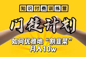 【知识付费训练营】手把手教你优雅地“割韭菜”月入10w【揭秘】-聚富社