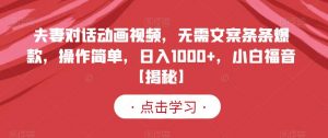 夫妻对话动画视频,无需文案条条爆款,操作简单,日入1000+,小白福音【揭秘】-聚富社